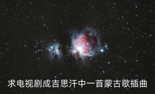 呜呜夜天空上是什么蒙古歌，求电视剧成吉思汗中一首蒙古歌插曲