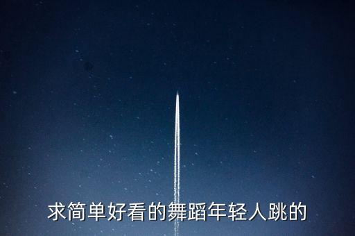求简单好看的舞蹈年轻人跳的