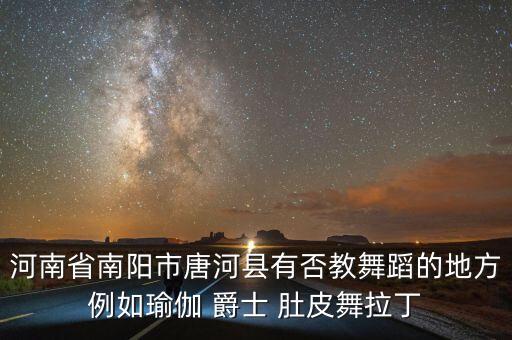河南省南阳市唐河县有否教舞蹈的地方例如瑜伽 爵士 肚皮舞拉丁