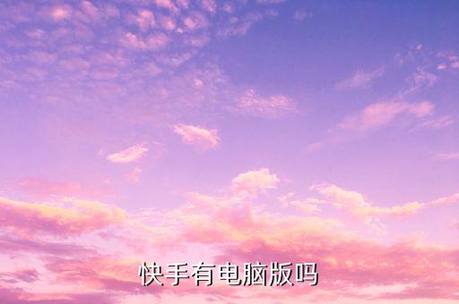 快手有电脑版吗