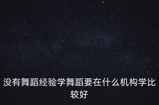 没有舞蹈经验学舞蹈要在什么机构学比较好