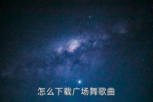 怎么下载广场舞歌曲