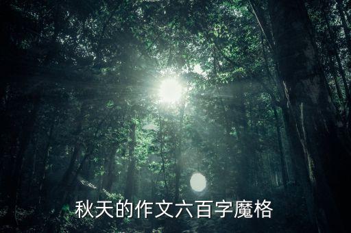 秋天的作文六百字魔格