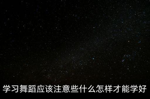 学习舞蹈应该注意些什么怎样才能学好