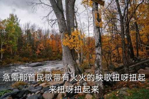 急需那首民歌带有火火的秧歌扭呀扭起来扭呀扭起来