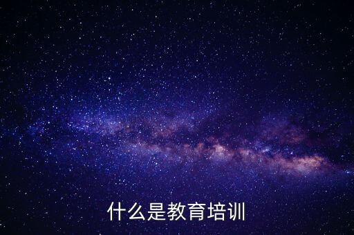 教育机构培训是什么，教育培训是什么意思啊