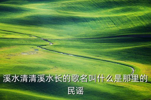 溪水清清溪水长的歌名叫什么是那里的民谣