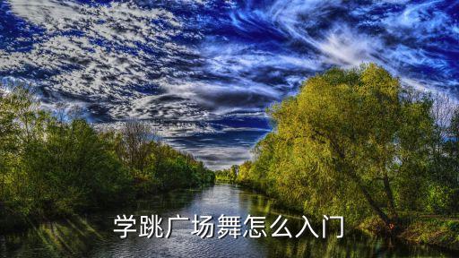 初学广场舞，初学广场舞怎么入门