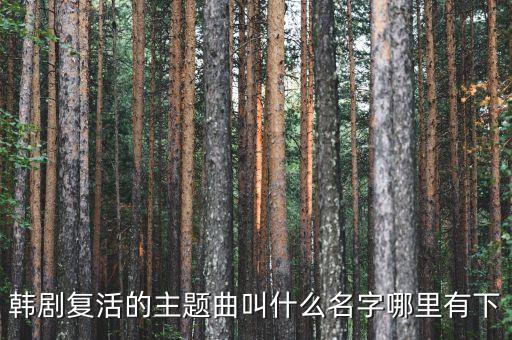 复活的主我爱你原唱，韩剧复活的主题曲叫什么名字哪里有下