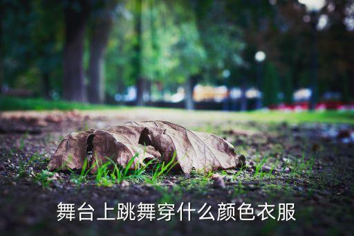 舞台上跳舞穿什么颜色衣服