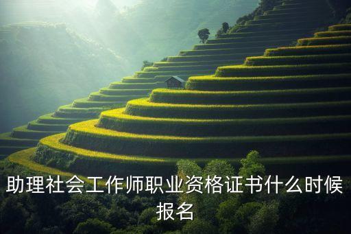 助理社会工作师职业资格证书什么时候报名