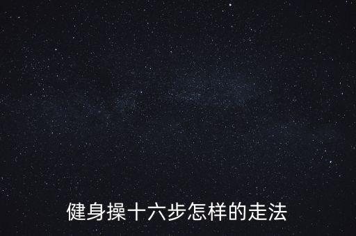 健身操十六步怎样的走法