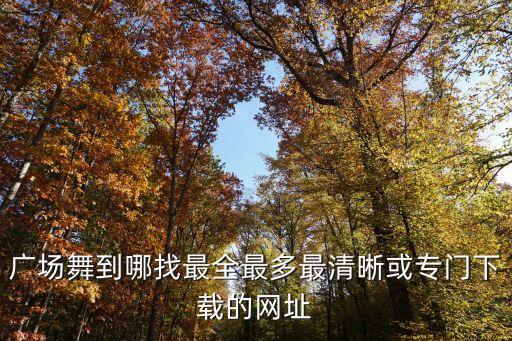 在哪个网站可以下载广场舞视频，在哪里可以下载广场舞呢有网址吗