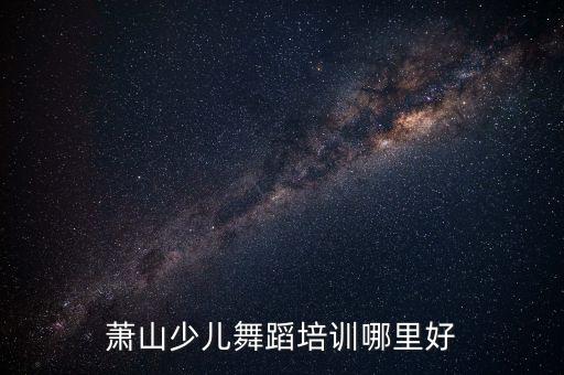 萧山少儿舞蹈培训哪里好