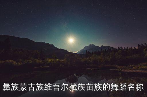 维吾尔族舞蹈叫什么，维吾尔族著名的民间舞蹈有哪些