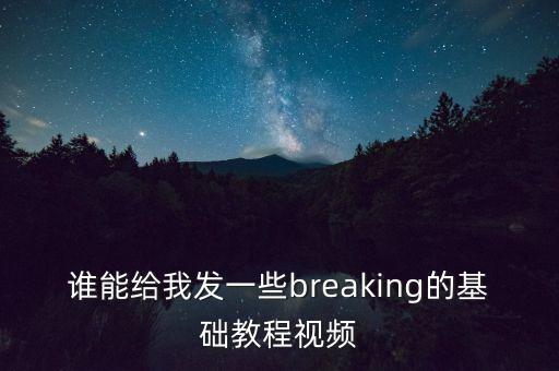 初学街舞教学视频，谁能给我发一些breaking的基础教程视频
