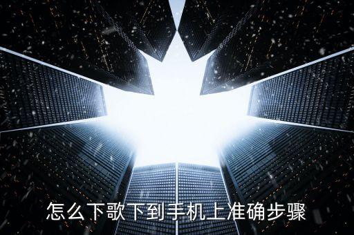 怎么下歌下到手机上准确步骤