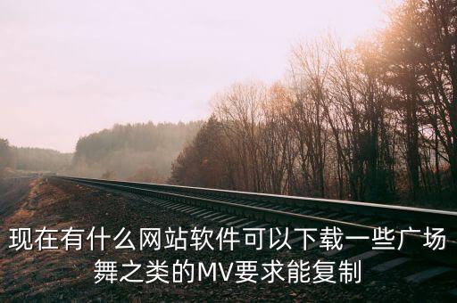 在什么视频下载广场舞，哪里可以下载到广场舞蹈高清视频
