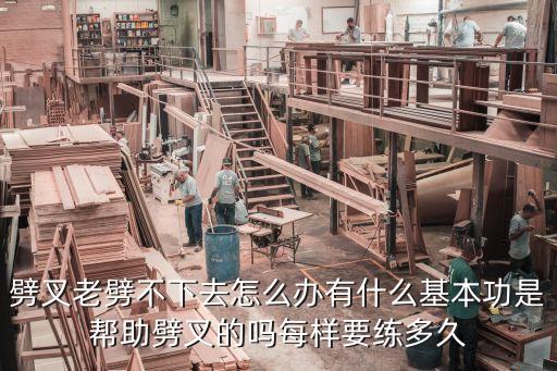 劈叉老劈不下去怎么办有什么基本功是帮助劈叉的吗每样要练多久