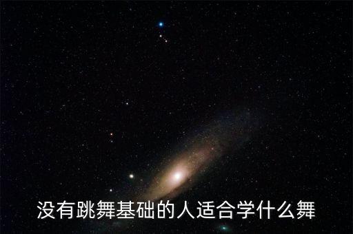 没有跳舞基础的人适合学什么舞