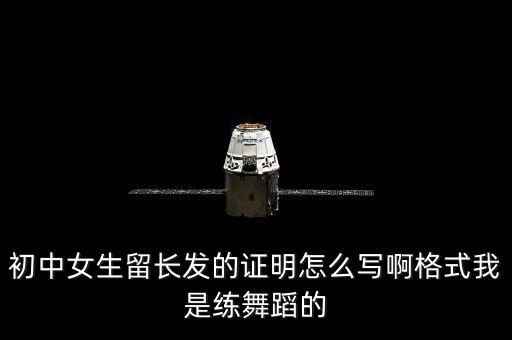 初中女生留长发的证明怎么写啊格式我是练舞蹈的