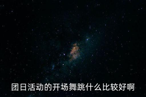 团日活动的开场舞跳什么比较好啊