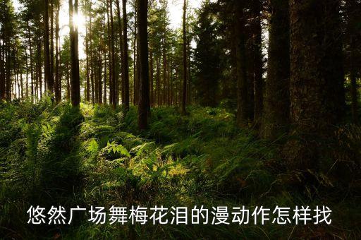 悠然广场舞梅花泪的漫动作怎样找