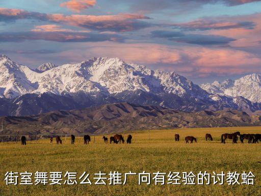 怎么推广街舞，街室舞要怎么去推广向有经验的讨教蛤