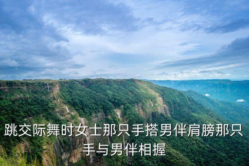 跳交际舞时女士那只手搭男伴肩膀那只手与男伴相握