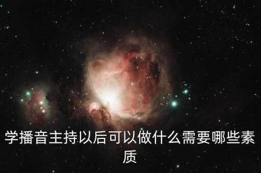 学播音主持以后可以做什么需要哪些素质