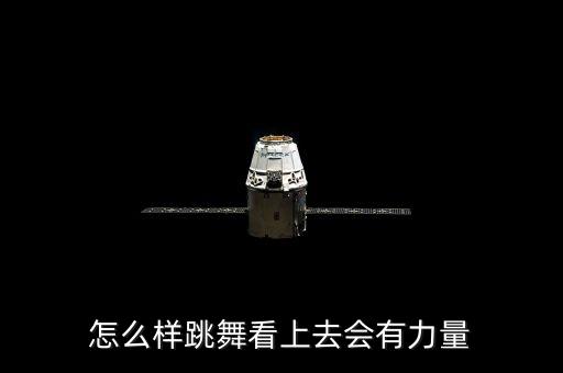 跳舞怎么跳出力量感，怎么样跳舞看上去会有力量