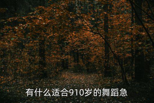 有什么适合910岁的舞蹈急