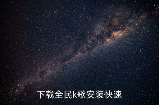 全民k歌下载安装桌面免费下载一，怎样下载qq全民k歌到桌面