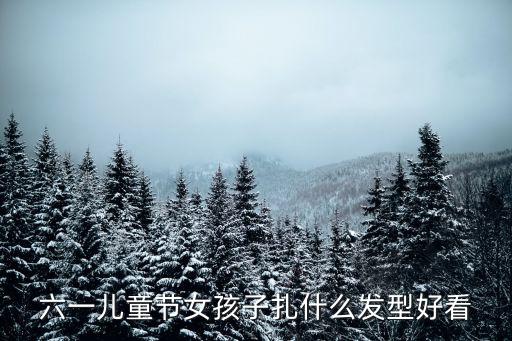 六一儿童节女孩子扎什么发型好看