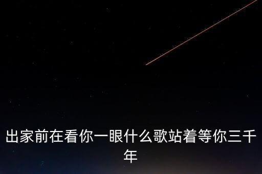 广场舞站着等你三千年，出家前在看你一眼什么歌站着等你三千年