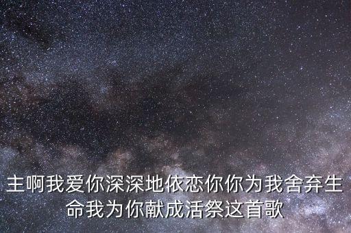 主啊我爱你深深地依恋你你为我舍弃生命我为你献成活祭这首歌