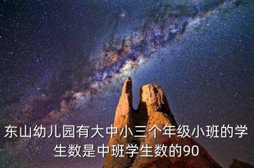 东山幼儿园有大中小三个年级小班的学生数是中班学生数的90