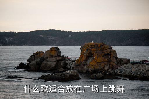 什么歌适合放在广场上跳舞