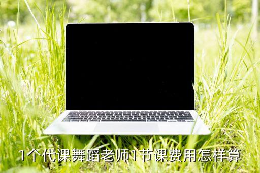 1个代课舞蹈老师1节课费用怎样算