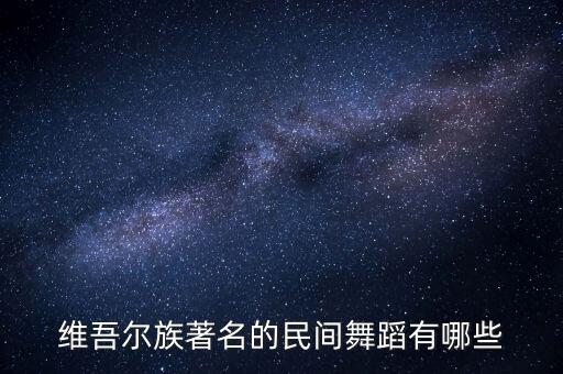 维吾尔族著名的民间舞蹈有哪些