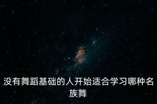 没有舞蹈基础的人开始适合学习哪种名族舞