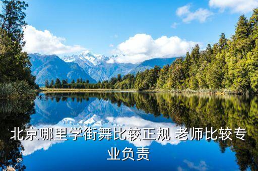 北京学舞蹈哪里正宗，北京哪里学街舞比较正规 老师比较专业负责