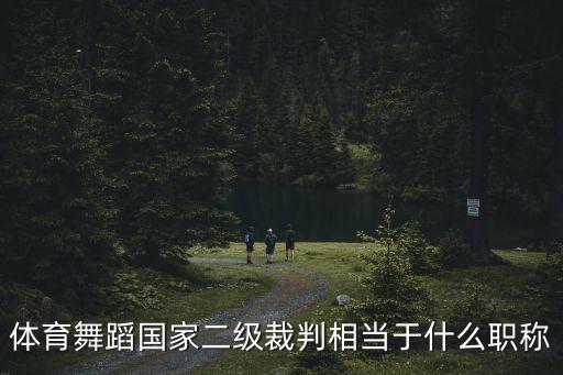 体育舞蹈国家二级裁判相当于什么职称