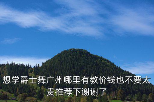 广州哪里可以学爵士舞，广州市荔湾区哪里有教爵士舞的