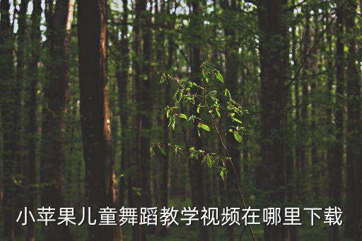 小苹果儿童舞蹈教学视频在哪里下载