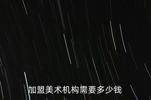 加盟美术机构需要多少钱