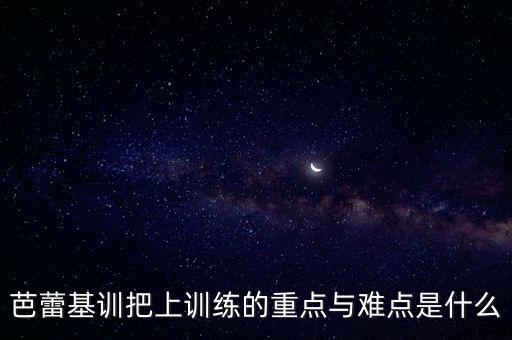 芭蕾基训把上训练的重点与难点是什么