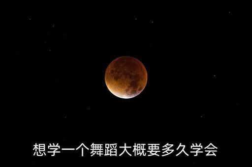 想学一个舞蹈大概要多久学会