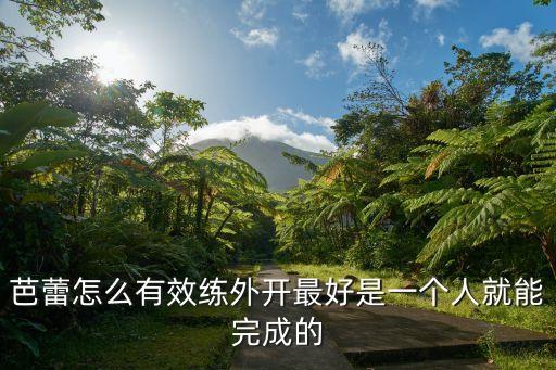 芭蕾怎么有效练外开最好是一个人就能完成的