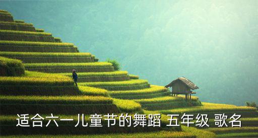 适合六一儿童节的舞蹈 五年级 歌名